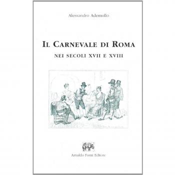 Il carnevale di Roma nei secoli XVII e XVIII (ris. anast. Roma, 1883)