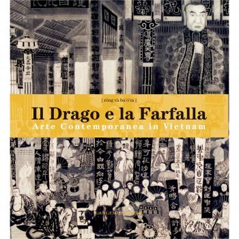 Il drago e la farfalla. Arte contemporanea in Vietnam. Catalogo della mostra (Roma, 16 giugno-16 luglio 2006). Ediz. italiana e inglese