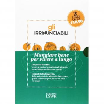 Gli irrinunciabili. Mangiare bene per vivere a lungo: I segreti per vivere bene e a lungo. Dalla medicina alla tavola-Conosciamo meglio il nostro cibo. Storia, nutrienti, indiscrezioni, consigli