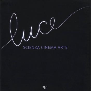 Luce. Scienza, cinema, arte. Catalogo della mostra (Parma, 14 novembre 2015-17 gennaio 2016)