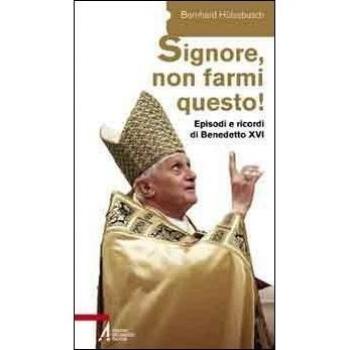 Â«Signore, non farmi questo!Â». Episodi e ricordi di Benedetto XVI