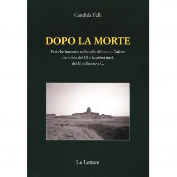 Dopo la morte. Pratiche funerarie nella valle del medio Eufrate fra la fine del III secolo e la prima metà del II millennio a.C.