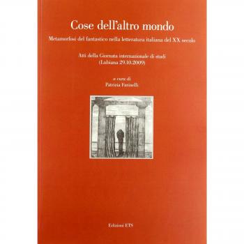 Cose dell'altro mondo. Metamorfosi del fantastico nella letteratura italiana del XX secolo. Atti della giornata internazionale di studi (Lubiana 29 ottobre 2009)