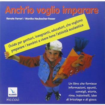 Anch'io voglio imparare. Guida per genitori, insegnanti, educatori che vogliono preparare i bambini a vivere bene l'attività scolastica