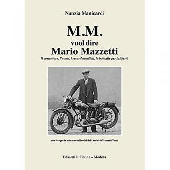 M.M. vuol dire Mario Mazzetti. Il costruttore, l’uomo, i record mondiali, le battaglie per la libertà. Ediz. illustrata