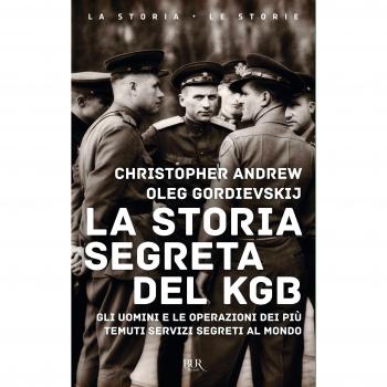 La storia segreta del KGB. Gli uomini e le operazioni dei più temuti segreti al mondo