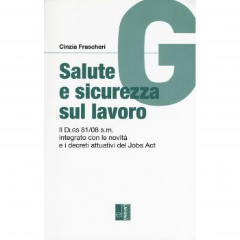 Salute e sicurezza sul lavoro. Il Dlgs 81/08 s.m. integrato con le novità e i decreti attuativi del Jobs Act