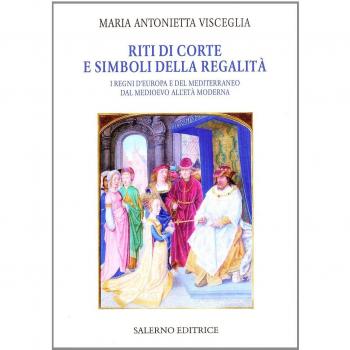Riti di corte e simboli della regalità. I regni d'Europa e del Mediterraneo dal Medioevo all'età moderna
