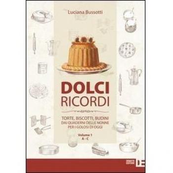 Dolci ricordi. Torte, biscotti, budini dai quaderni delle nonne per i golosi di oggi. A-C (Vol. 1)