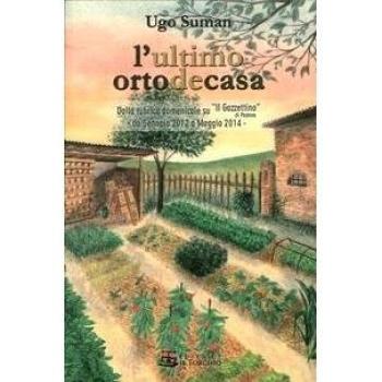 L'ultimo orto de casa. Dalla rubrica domenicale su «Il Gazzettino» di Padova da gennaio 2012 a maggio 2014
