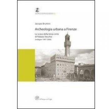 Archeologia urbana a Firenze. Lo scavo della terza corte di Palazzo Vecchio (indagini 1997-2006)