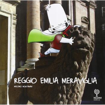 Reggio Emilia Meraviglia. Un viaggio nella città di Reggio Emilia