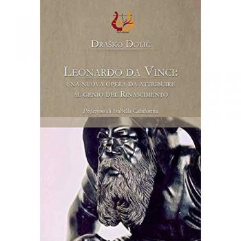 Leonardo da Vinci: una nuova opera da attribuire al genio del Rinascimento. Ediz. illustrata