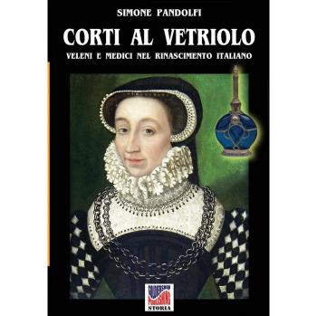 Corti al vetriolo. Veleni e medici nel rinascimento italiano