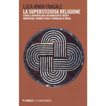 La superstiziosa religione. Storia e antropologia tra manoscritti inediti. Vampirismo, trombe d'aria e formulari di magia