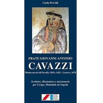 Frate Giovanni Antonio Cavazzi. Monteccucolo di Pavullo (MO) 1621-Genova 1678. Scrittore, illustratore e missionario per Congo, Matamba ed Angola