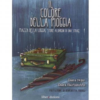 Il colore della pioggia. Piazza della Loggia, storie ai margini di una strage