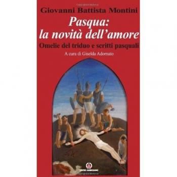 Pasqua: la novità dell'amore. Omelie del triduo e scritti pasquali