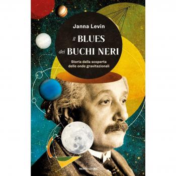 Il blues dei buchi neri. Storia della scoperta delle onde gravitazionali