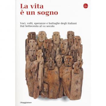 La vita è un sogno. Voci, volti, speranze e battaglie degli italiani. Dal Settecento al XXI secolo