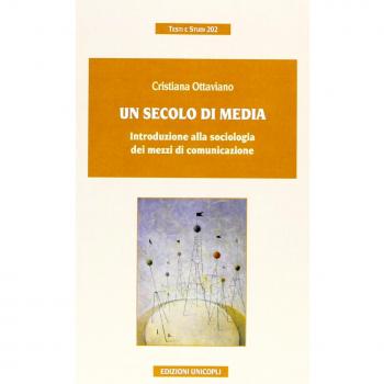 Un secolo di media. Introduzione alla sociologia dei mezzi di comunicazione