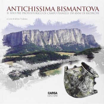 Antichissima Bismatova. Il sito pre-protostorico di Campo Pianelli. 150 anni di ricerche. Catalogo della mostra (Reggio Emilia, 19 aprile-2 novembre 2014)
