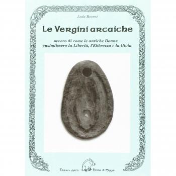 Le vergini arcaiche ovvero di come le antiche donne custodissero la libertà, l'ebbrezza e la gioia