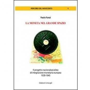 La moneta nel grande spazio. Il progetto nazionalsocialista di integrazione monetaria europea 1939-1945