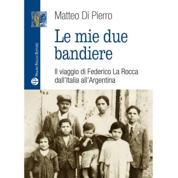 Le mie due bandiere. Il viaggio di Federico La Rocca dall'Italia all'Argentina