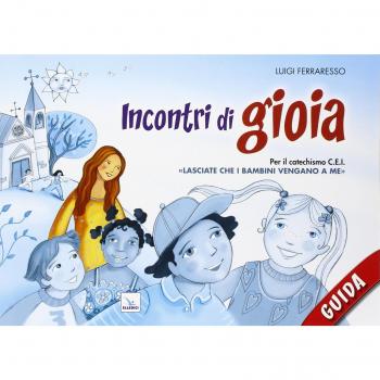 Incontri di gioia. Guida. Sussidio operativo per il catechismo «Lasciate che i bambini vengano a me»