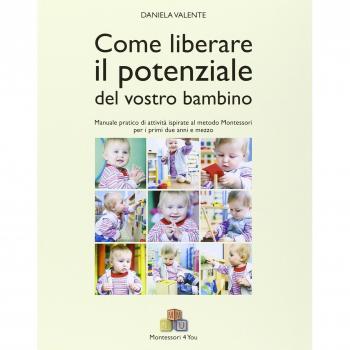Come liberare il potenziale del vostro bambino. Manuale pratico di attività ispirate al metodo Montessori da 0 a 3 anni