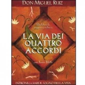 La via dei quattro accordi. Padroneggiare il sogno della vita. Un libro di saggezza tolteca