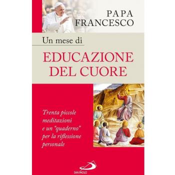 Un mese di educazione del cuore. Trenta piccole meditazioni e un «quaderno» per la riflessione personale
