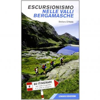 Escursionismo nelle valli bergamasche. 60 itinerari per tutte le gambe e in tutte le stagioni