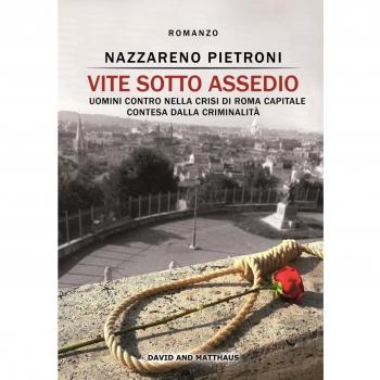 Vite sotto assedio. Uomini contro nella crisi di Roma capitale contesa dalla criminalità