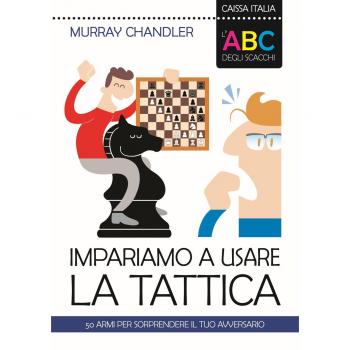 L'ABC degli scacchi. Impariamo a usare la tattica. 50 armi per sorprendere il tuo avversario
