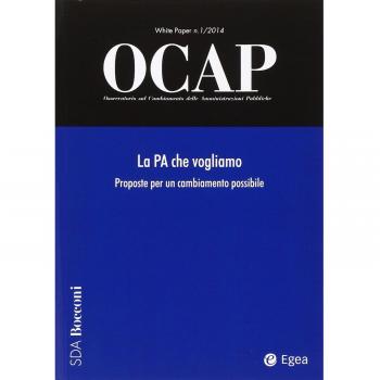 OCAP. Osservatorio sul cambiamento delle amministrazioni pubbliche. La PA che vogliamo. Proposte per un cambiamento possibile (2014) (Vol. 1)