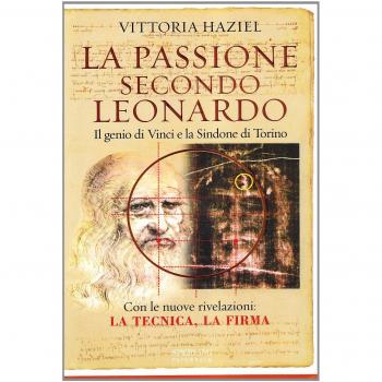 La passione secondo Leonardo. Il genio di Vinci e la Sindone di Torino