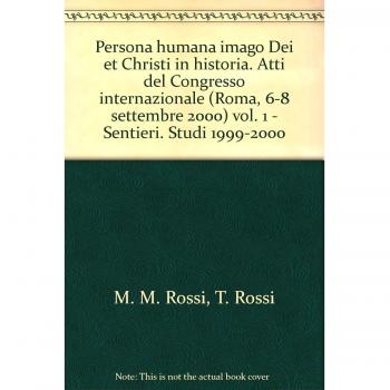Persona humana imago Dei et Christi in historia. Atti del Congresso internazionale (Roma, 6-8 settembre 2000). Sentieri. Studi 1999-2000 (Vol. 1)