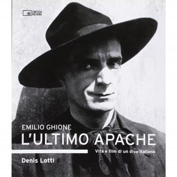 Emilio Ghione. L'ultimo apache. Vita e film di un divo italiano