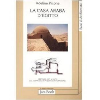 La casa araba d'Egitto. Costruire con il clima dal vernacolo ai maestri contemporanei. Ediz. illustrata