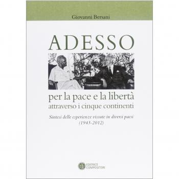 Adesso per la pace e la libertà attraverso i cinque continenti. Sintesi delle esperienza vissute in diversi paesi (1943-2012)