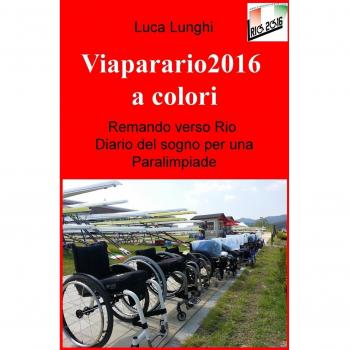 Viaparario2016 a colori. Remando verso Rio: diario del sogno per una Paralimpiade