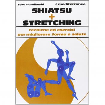 Shiatsu più stretching. Tecniche ed esercizi per migliorare forma e salute