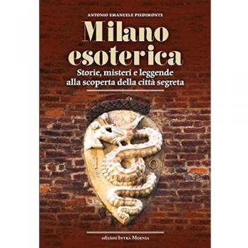 Milano esoterica. Storie, misteri e leggende alla scoperta della città segreta
