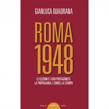 Roma 1948. Le elezioni e i suoi protagonisti. La propaganda, i comizi, la stampa