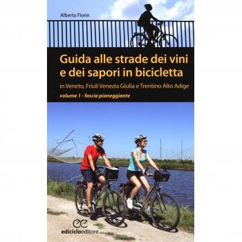 Guida alle strade dei vini e dei sapori in bicicletta in Veneto, Friuli-Venezia Giulia e Trentino-Alto Adige. Fascia pianeggiante (Vol. 1)