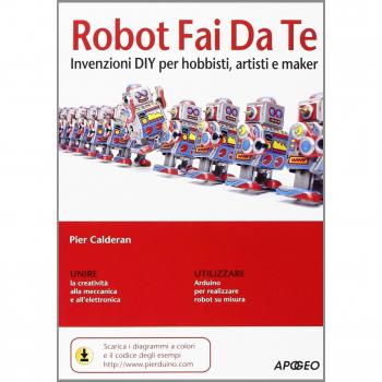 Robot fai da te. Invenzioni DIY per hobbisti, artisti e maker
