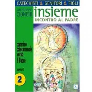 Catechisti & genitori & figli. Insieme incontro al Padre. Cammino catecumenale verso il Padre. Anni 6-7 (Vol. 2)