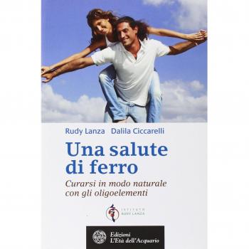Una salute di ferro. Curarsi in modo naturale con gli oligoelementi